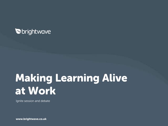 Making Learning Alive at Work - Ignite session and debate