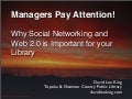 Managers Pay Attention! Why Social Networking and Web 2.0 is Important for your Library