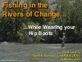 Fishing in the Rivers of Change ... While Wearing Your Hip Boots