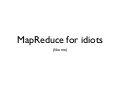 MapReduce for Idiots
