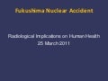 Fukushima - Radiological Implications on Human Health, 25 March 2011 