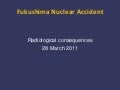 Radiological Consequences of the Fukushima Nuclear Accident - 28 March 2011