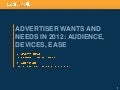 Advertiser Wants and Needs in 2012: Audience, Devices, Ease with Special Guest Baylen Springer