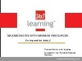 Maximizing ROI with Minimum Resources by John Verghese - 24x7 Learning