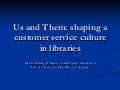 Us and them? Shaping a customer service culture in libraries
