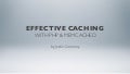 Effectice Caching w/ PHP + Caching
