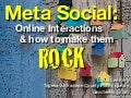 Meta Social: Online Interactions & how to make them ROCK