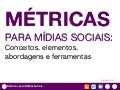 Métricas para Mídias Sociais - conceitos, elementos, abordagens e ferramentas