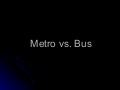 Metro vs. Bus