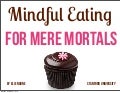 Mindful Eating for Mere Mortals