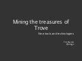 Mining the treasures of Trove