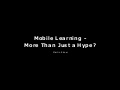 Mobile Leanrning - More Than Just a Hype?