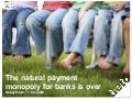 The natural payment monopoly for banks is over