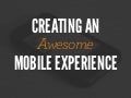Creating An Awesome Mobile Experience
