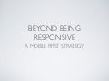 Beyond being responsive, a mobile first strategy