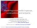 Modeling social media in groups, communities, and networks - Socialnetworking 2009 Online Conference