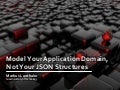 Model Your Application Domain, Not Your JSON Structures