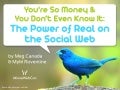 You&rsquo;re So Money and You Don’t Even Know It: The Power of Real on the Social Web