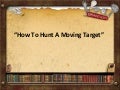 How To Hunt A Moving Target