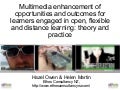 Multimedia enhancement of opportunities and outcomes for learners engaged in open, flexible and distance learning: Theory and practice