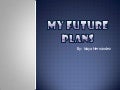My future plans