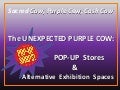 The Unexpected Purple Cow: Pop-Up Stores and Alternative Exhibition Spaces   by Natasha Granatstein
