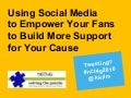 Using Social Media to Empower Your Fans to Build More Support for Your Cause