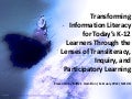 Transforming Information Literacy for Today’s K-12 Learners Through the Lenses of Transliteracy, Inquiry, and Participatory Learning 