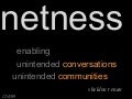 Netness: Enabling Unintended Conversations + Unintended Communities
