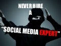 Never hire a "Social Media Expert"