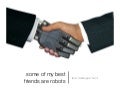Some of my best friends are robots