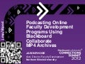 Podcasting Online Faculty Development Programs Using Blackboard Collaborate MP4 Archives