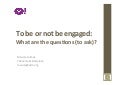 To be or not be engaged: What are the questions (to ask)?