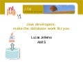 Java Developers, make the database work for you (NLJUG JFall 2010)