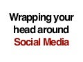 Wrapping Your Head Around Social Media