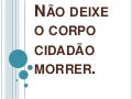 Não deixe o corpo cidadão morrer.