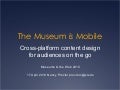 MW2010: N. Proctor, The Museum Is Mobile: Cross-platform content design for audiences