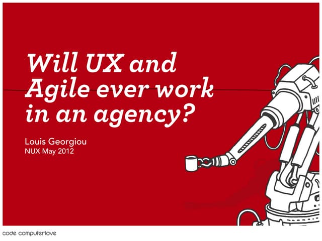 Will UX and agile work in a digital agency?  NUX Event.  May 2012.
