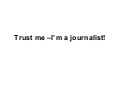 Trust me – I’m a journalist - Frank Walker