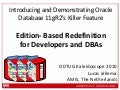 Introducing and Demonstrating Oracle Database 11gR2's Killer Feature – Edition- Based Redefinition for Developers and DBAs (ODTUG Kaleidoscope 2010)