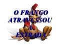 O Frango Atravessoua Estrada