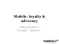 Mobile, Loyalty & Advocacy