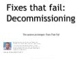 Fixes that fail: Decommissioning