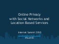 Online privacy with Social Networks and Location Based Services