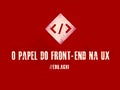 O papel do Front-End na UX