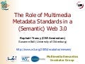 Opening Presentation of Multimedia Metadata Standards in Semantic Web Panel @ WWW&rsquo;2007 (Banff, Canada)
