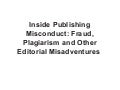 Inside Publishing Misconduct: Fraud, Plagiarism and Other Editorial Misadventures 