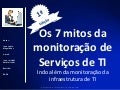 Os 7 mitos da monitoração de Serviços de TI - Indo além da monitoração da infraestrutura de TI