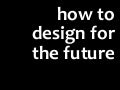 How to Design for the Future - Cross Channel Experience Design