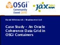 OSGi Community Event 2010 - Modular Applications on a Data Grid - A Case Study Using OSGi and Oracle Coherence